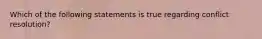 Which of the following statements is true regarding conflict resolution?