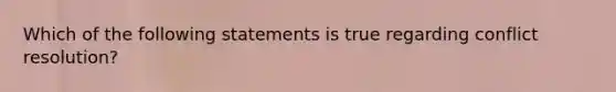 Which of the following statements is true regarding conflict resolution?