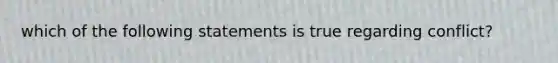 which of the following statements is true regarding conflict?