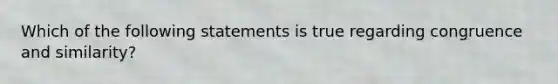 Which of the following statements is true regarding congruence and similarity?