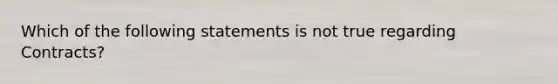 Which of the following statements is not true regarding Contracts?