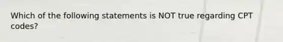 Which of the following statements is NOT true regarding CPT codes?