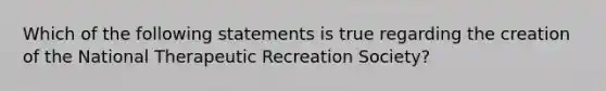 Which of the following statements is true regarding the creation of the National Therapeutic Recreation Society?