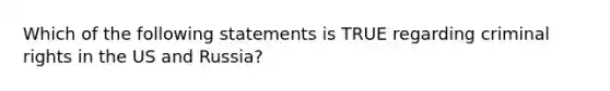 Which of the following statements is TRUE regarding criminal rights in the US and Russia?