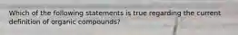 Which of the following statements is true regarding the current definition of organic compounds?