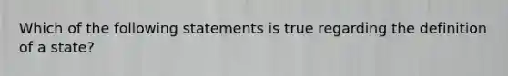 Which of the following statements is true regarding the definition of a state?