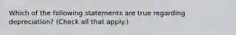 Which of the following statements are true regarding depreciation? (Check all that apply.)