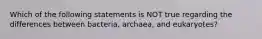 Which of the following statements is NOT true regarding the differences between bacteria, archaea, and eukaryotes?