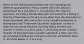 Which of the following statements are true regarding the different approaches to felony murder when the killing is perpetrated by a non-felon? A. According to the "Agency" approach, the Felony Murder Rule does not extend to a killing if directly attributable to the act of one other than the defendant or those associated with him or her in the unlawful enterprise. B. According to the "Proximate Causation" approach, a felon is liable for any death resulting from the felony whether the shooter is a felon or a third party. C. According to the "Limited Version" of the proximate causation approach, a felon can only be convicted of killing an innocent victim but not another felon. D. All of the above. E. A & B only.