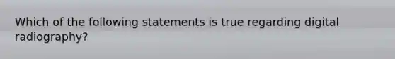 Which of the following statements is true regarding digital radiography?