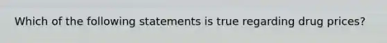 Which of the following statements is true regarding drug prices?