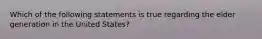 Which of the following statements is true regarding the elder generation in the United States?