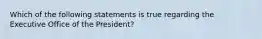 Which of the following statements is true regarding the Executive Office of the President?