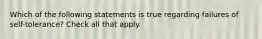 Which of the following statements is true regarding failures of self-tolerance? Check all that apply.