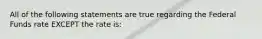 All of the following statements are true regarding the Federal Funds rate EXCEPT the rate is: