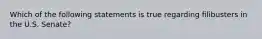 Which of the following statements is true regarding filibusters in the U.S. Senate?