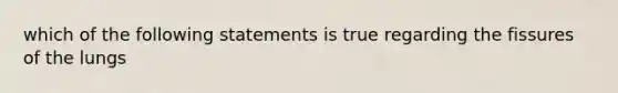 which of the following statements is true regarding the fissures of the lungs