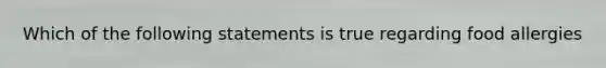 Which of the following statements is true regarding food allergies