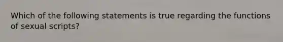 Which of the following statements is true regarding the functions of sexual scripts?