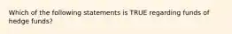 Which of the following statements is TRUE regarding funds of hedge funds?