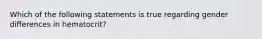 Which of the following statements is true regarding gender differences in hematocrit?