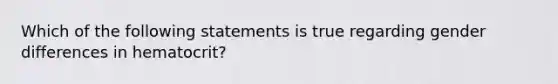 Which of the following statements is true regarding gender differences in hematocrit?