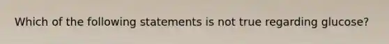 Which of the following statements is not true regarding glucose?