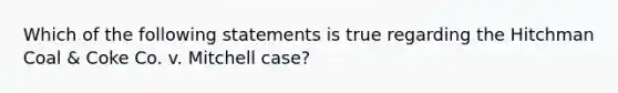 Which of the following statements is true regarding the Hitchman Coal & Coke Co. v. Mitchell case?