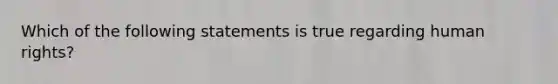 Which of the following statements is true regarding human rights?