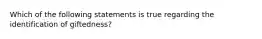 Which of the following statements is true regarding the identification of giftedness?