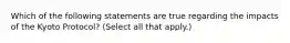 Which of the following statements are true regarding the impacts of the Kyoto Protocol? (Select all that apply.)