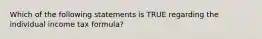 Which of the following statements is TRUE regarding the individual income tax formula?