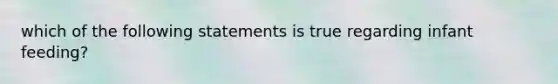 which of the following statements is true regarding infant feeding?