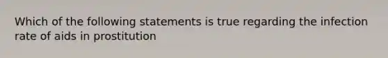 Which of the following statements is true regarding the infection rate of aids in prostitution
