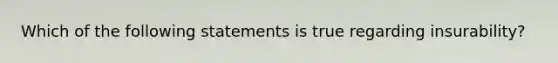 Which of the following statements is true regarding insurability?