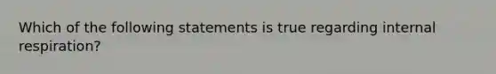 Which of the following statements is true regarding internal respiration?