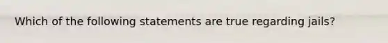 Which of the following statements are true regarding jails?