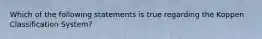 Which of the following statements is true regarding the Koppen Classification System?