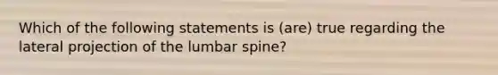 Which of the following statements is (are) true regarding the lateral projection of the lumbar spine?