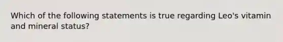 Which of the following statements is true regarding Leo's vitamin and mineral status?