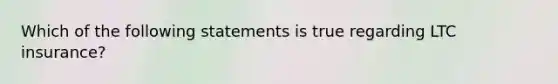 Which of the following statements is true regarding LTC insurance?