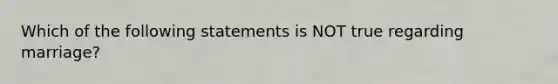 Which of the following statements is NOT true regarding marriage?