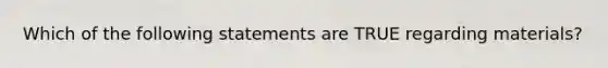 Which of the following statements are TRUE regarding materials?