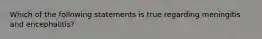 Which of the following statements is true regarding meningitis and encephalitis?