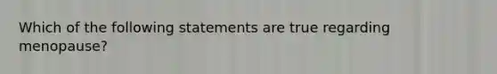 Which of the following statements are true regarding menopause?