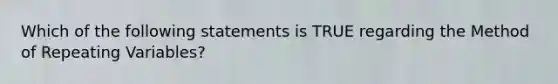 Which of the following statements is TRUE regarding the Method of Repeating Variables?