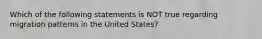 Which of the following statements is NOT true regarding migration patterns in the United States?