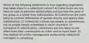 Which of the following statements is true regarding negotiation that takes place in a collectivist culture? A) Collectivists are less likely to seek to preserve relationships and promote the good of the group as a whole than individualists. B) Collectivists are more likely to confront differences of opinion directly and openly than individualists. C) Collectivist cultures see people as autonomous, not as people deeply embedded in social situations. D) Compared to individualists, collectivists are less likely to see offers from their counterparts as unfair and to reject them. E) The method of conflict management preferred by collectivist managers is competing.