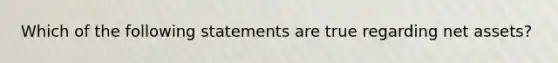 Which of the following statements are true regarding net assets?