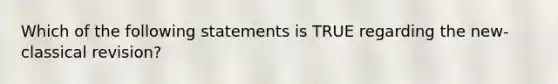 Which of the following statements is TRUE regarding the new-classical revision?